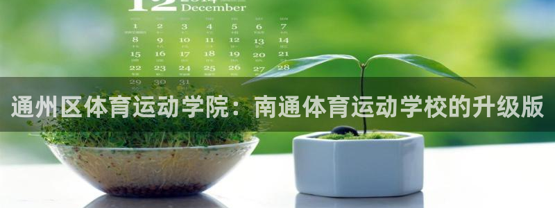 MK体育官网下载招商电话号码查询:通州区体育运动学院:南通体